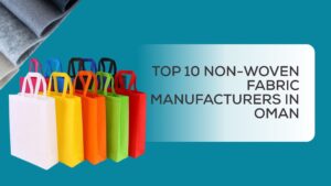 Top 10 Non-Woven Fabric Manufacturers in Oman