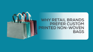 Why Retail Brands Prefer Custom Printed Non-Woven Bags